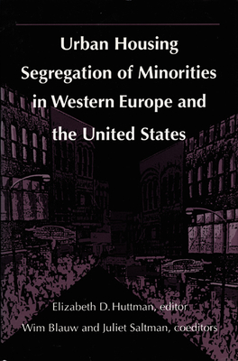 Urban Housing Segregation of Minorities in Western Europe and the United States - Huttman, Elizabeth (Editor), and Saltman, Juliet (Editor), and Blauw, Wim (Editor)