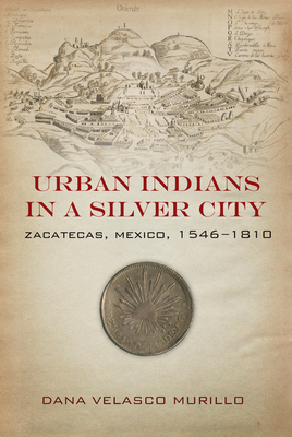 Urban Indians in a Silver City: Zacatecas, Mexico, 1546-1810 - Velasco Murillo, Dana