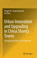 Urban Innovation and Upgrading in China Shanty Towns: Changing the Rules of Development - Ni, Pengfei, and Oyeyinka, Banji, and Chen, Fei