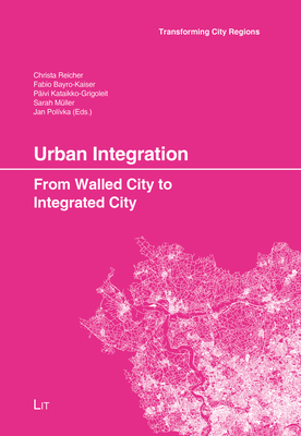 Urban Integration: From Walled City to Integrated City - Bayro-Kaiser, Fabio (Editor), and Kataikko-Grigoleit, Pivi (Editor), and Mller, Sarah (Editor)