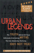 Urban Legends: The Truth Behind All Those Deliciously Entertaining Myths That Absolutely, Positively, 100% Not True! - Roeper, Richard