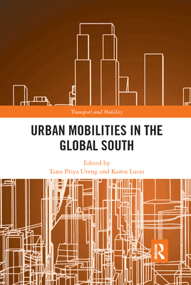 Urban Mobilities in the Global South - Uteng, Tanu Priya (Editor), and Lucas, Karen (Editor)