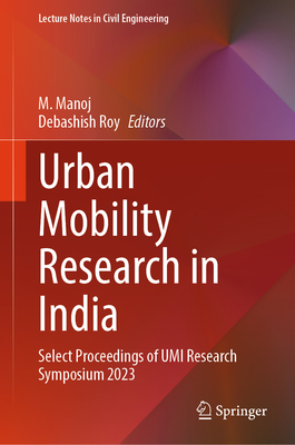 Urban Mobility Research in India: Select Proceedings of UMI Research Symposium 2023 - Manoj, M., Swami (Editor), and Roy, Debashish (Editor)