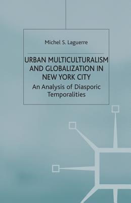 Urban Multiculturalism and Globalization in New York City: An Analysis of Diasporic Temporalities - Laguerre, M