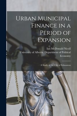 Urban Municipal Finance in a Period of Expansion: a Study of the City of Edmonton - Nicoll, Ian McDonald, and University of Alberta Department of (Creator)