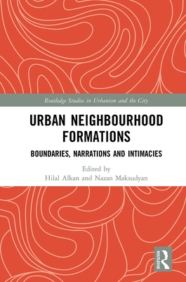 Urban Neighbourhood Formations: Boundaries, Narrations and Intimacies - Alkan, Hilal (Editor), and Maksudyan, Nazan (Editor)