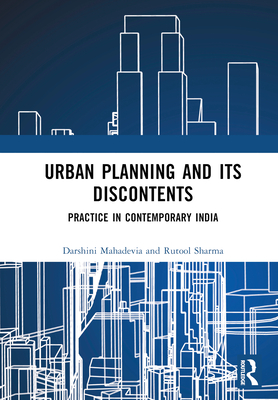 Urban Planning and Its Discontents: Practice in Contemporary India - Mahadevia, Darshini, and Sharma, Rutool