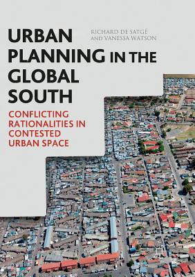 Urban Planning in the Global South: Conflicting Rationalities in Contested Urban Space - de Satg, Richard, and Watson, Vanessa