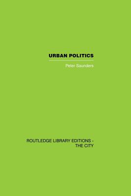 Urban Politics: A Sociological Interpretation - Saunders, Peter