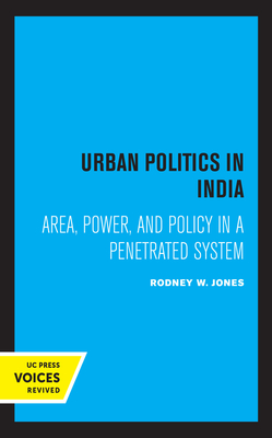 Urban Politics in India: Area, Power, and Policy in a Penetrated System - Jones, Rodney W
