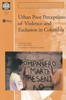 Urban Poor Perceptions of Violence and Exclusion in Colombia - Moser, Caroline, and McIlwaine, Cathy, Dr.