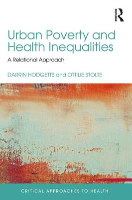 Urban Poverty and Health Inequalities: A Relational Approach - Hodgetts, Darrin, and Stolte, Ottilie