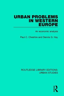 Urban Problems in Western Europe: An Economic Analysis - Cheshire, Paul C., and Hay, Dennis G.