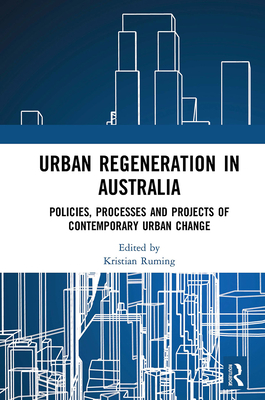 Urban Regeneration in Australia: Policies, Processes and Projects of Contemporary Urban Change - Ruming, Kristian (Editor)