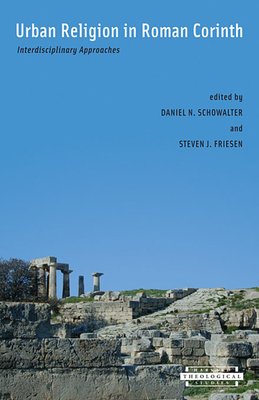 Urban Religion in Roman Corinth: Interdisciplinary Approaches, - Schowalter, Daniel N (Editor), and Friesen, Steven J (Editor)