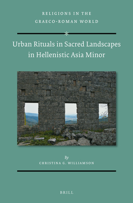 Urban Rituals in Sacred Landscapes in Hellenistic Asia Minor - G Williamson, Christina