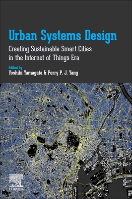 Urban Systems Design: Creating Sustainable Smart Cities in the Internet of Things Era - Yamagata, Yoshiki (Editor), and Yang, Perry P. J. (Editor)