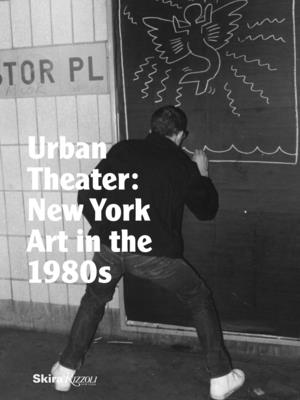 Urban Theater: New York Art in the 1980s - Auping, Michael (Text by), and Karnes, Andrea (Text by), and Hearst, Alison (Text by)