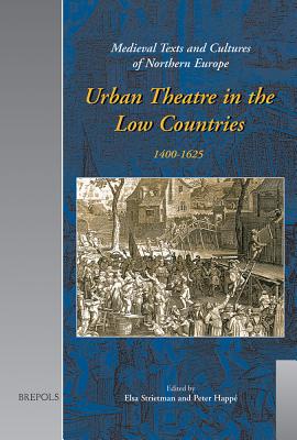 Urban Theatre in the Low Countries, 1400-1625 - Strietman, Elsa (Editor), and Happe, Peter (Editor)