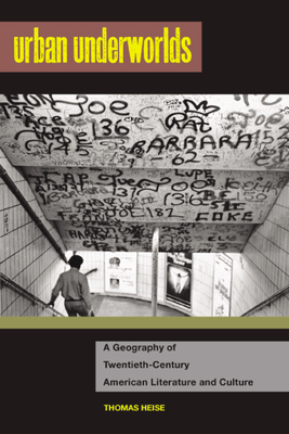 Urban Underworlds: A Geography of Twentieth-Century American Literature and Culture - Heise, Thomas, Professor