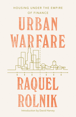 Urban Warfare: Housing Under the Empire of Finance - Rolnik, Raquel, and Hirschhorn, Gabriel (Translated by)