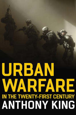 Urban Warfare in the Twenty-First Century - King, Anthony