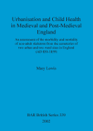 Urbanisation and Child Health in Medieval and Post-medieval England: An Assessment of the Morbidity and Mortality of Non-Adult Skeletons from the Cemetries of Two Urban and Two Rural Sites in England (AD 850-1859)