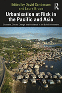 Urbanisation at Risk in the Pacific and Asia: Disasters, Climate Change and Resilience in the Built Environment