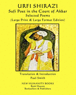 URFI SHIRAZI Sufi Poet in the Court of Akbar SELECTED POEMS: (Large Print & Large Format Edition)