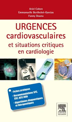 Urgences Cardio-Vasculaires Et Situations Critiques En Cardiologie - Cohen, Ariel, Dr., and Berthelot-Garcias, Emmanuelle, and Douna, Fanny