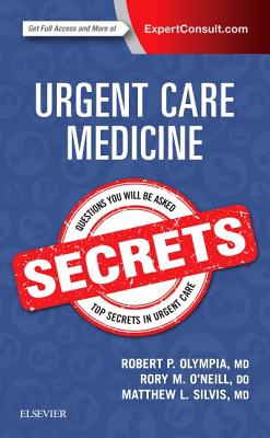Urgent Care Medicine Secrets - Olympia, Robert P, MD, Faap, and O'Neill, Rory, Do, and Silvis, Matthew L, MD