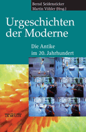 Urgeschichten Der Moderne: Die Antike Im 20. Jahrhundert
