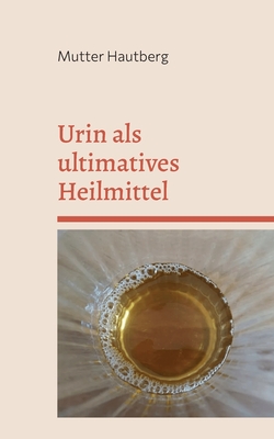 Urin als ultimatives Heilmittel: Die Apotheke in Dir - Hautberg, Mutter