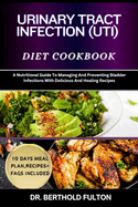 Urinary Tract Infection (Uti) Diet Cookbook: A Nutritional Guide To Managing And Preventing Bladder Infections With Delicious And Healing Recipes