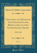 Urkunden und Regesten zur Geschichte der Rheinlande aus dem Vatikanischen Archiv, Vol. 1: 1294-1326 (Classic Reprint)