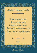 Urkunden Und Regesten Zur Geschichte Des Benedictinerstiftes Gttweig, 1468-1500, Vol. 3 (Classic Reprint)