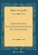 Urkunden Zur Entstehungsgeschichte Des Donatismus (Classic Reprint)