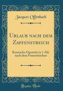 Urlaub Nach Dem Zapfenstreich: Komische Operette in 1 Akt Nach Dem Franzsischen (Classic Reprint)