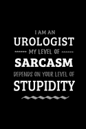 Urologist - My Level of Sarcasm Depends On Your Level of Stupidity: Blank Lined Funny Urology Journal Notebook Diary as a Perfect Gag Birthday, Appreciation day, Thanksgiving, or Christmas Gift for friends, coworkers and family.