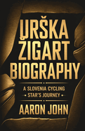 Urska Zigart Biography: A Slovenia Cycling Star's Journey