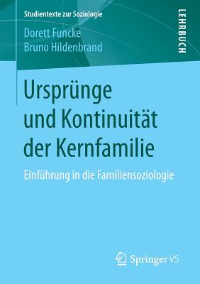 Urspr?nge Und Kontinuit?t Der Kernfamilie: Einf?hrung in Die Familiensoziologie - Funcke, Dorett, and Hildenbrand, Bruno