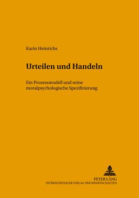 Urteilen Und Handeln: Ein Prozessmodell Und Seine Moralpsychologische Spezifizierung - Beck, Klaus (Editor), and Heinrichs, Karin