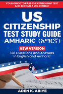 US Citizenship Test Study Guide - English/Amharic: 128 Civics Questions and Answers in English and &#4768;&#4635;&#4653;&#4763;
