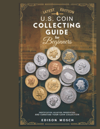 US Coin Collecting Guide for Beginners: Identification, Valuation, Preservation and Curating your Coin Collection.