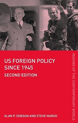 US Foreign Policy since 1945 - Dobson, Alan P, and Marsh, Steve