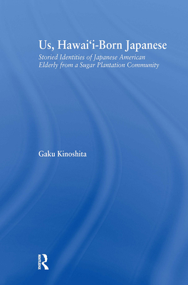 Us, Hawai'i-born Japanese: Storied Identities of Japanese American Elderly from a Sugar Plantation Community - Kinoshita, Gaku