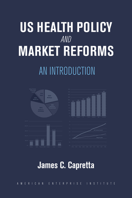 Us Health Policy and Market Reforms: An Introduction - Capretta, James C