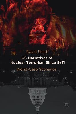 Us Narratives of Nuclear Terrorism Since 9/11: Worst-Case Scenarios - Seed, David