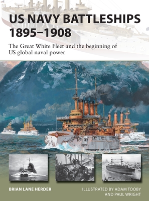 US Navy Battleships 1895-1908: The Great White Fleet and the beginning of US global naval power - Herder, Brian Lane