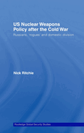 Us Nuclear Weapons Policy After the Cold War: Russians, 'Rogues' and Domestic Division